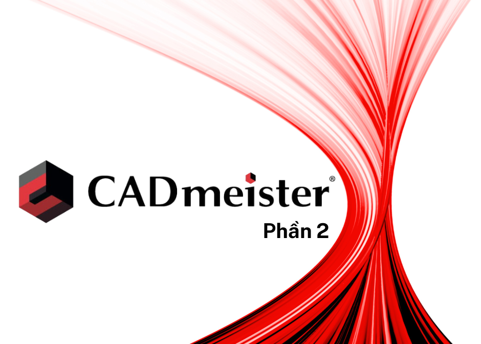 TỔNG QUAN HỆ THỐNG GIẢI PHÁP 3D CAD/CAM/CAE/CAE CHO VIỆC THIẾT KẾ, MÔ PHỎNG VÀ SẢN XUẤT - CADmeister - PHẦN 2